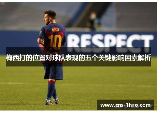 梅西打的位置对球队表现的五个关键影响因素解析