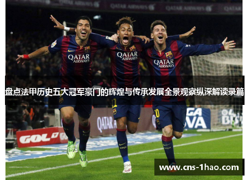 盘点法甲历史五大冠军豪门的辉煌与传承发展全景观察纵深解读录篇 盘点法甲历史五大冠军豪门的辉煌与传承发展全景观察纵深解读录篇