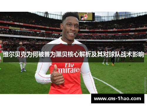维尔贝克为何被誉为黑贝核心解析及其对球队战术影响