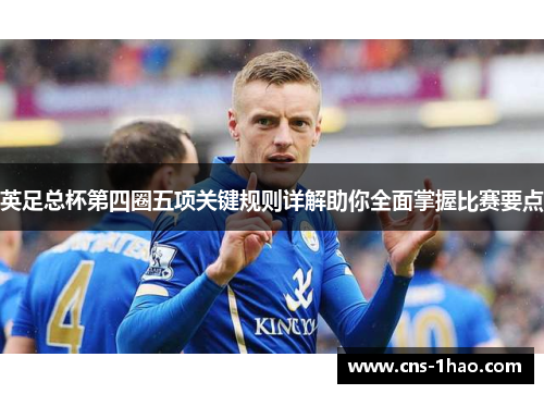英足总杯第四圈五项关键规则详解助你全面掌握比赛要点 英足总杯第四圈五项关键规则详解助你全面掌握比赛要点