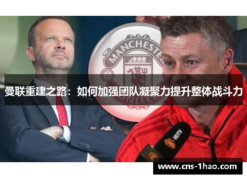 曼联重建之路：如何加强团队凝聚力提升整体战斗力