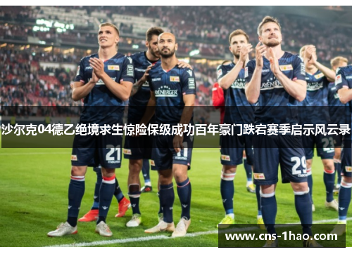 沙尔克04德乙绝境求生惊险保级成功百年豪门跌宕赛季启示风云录