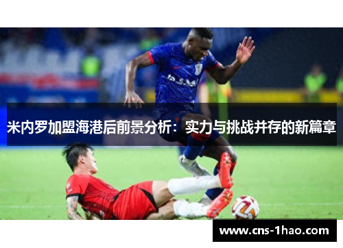 米内罗加盟海港后前景分析：实力与挑战并存的新篇章