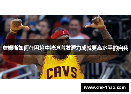詹姆斯如何在困境中被迫激发潜力成就更高水平的自我
